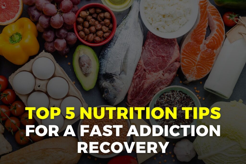 Top 5 nutrition tips for a fast addiction recovery